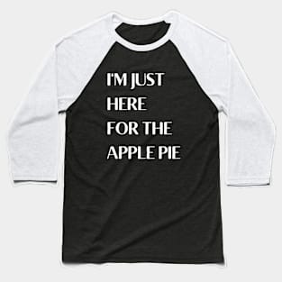 I'm Just Here For The Apple Pie Baseball T-Shirt